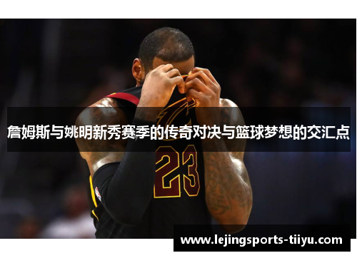 詹姆斯与姚明新秀赛季的传奇对决与篮球梦想的交汇点